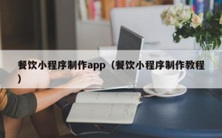 京山餐饮小程序制作app（餐饮小程序制作教程）